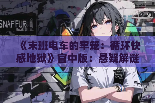 《末班电车的牢笼：循环快感地狱》官中版：悬疑解谜SLG登陆PC