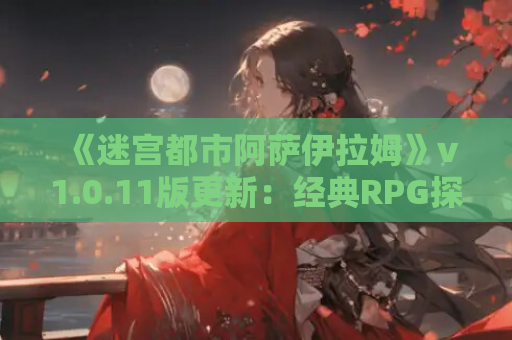 《迷宫都市阿萨伊拉姆》v1.0.11版更新：经典RPG探索冒险登陆PC平台