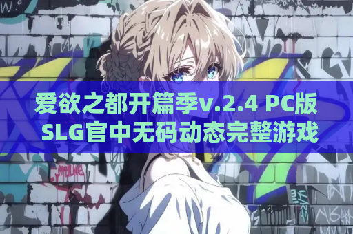 爱欲之都开篇季v.2.4 PC版 SLG官中无码动态完整游戏 资源获取 安装指南