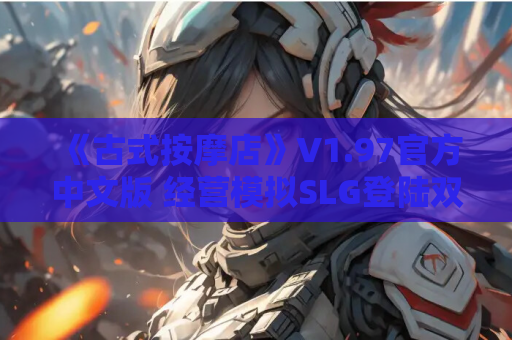 《古式按摩店》V1.97官方中文版 经营模拟SLG登陆双平台