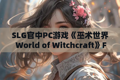 SLG官中PC游戏《巫术世界 World of Witchcraft》FM/BD 425M版本更新及配置需求​
