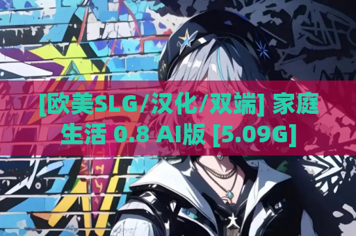 [欧美SLG/汉化/双端] 家庭生活 0.8 AI版 [5.09G]