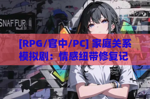 [RPG/官中/PC] 家庭关系模拟剧：情感纽带修复记 [520M/全年龄向]