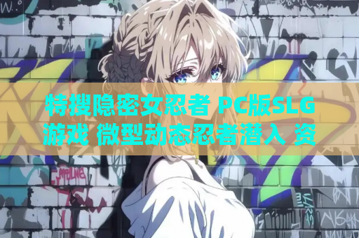 特搜隐密女忍者 PC版SLG游戏 微型动态忍者潜入 资源获取