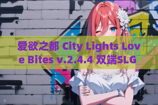 爱欲之都 City Lights Love Bites v.2.4.4 双端SLG 资源获取 安装指南