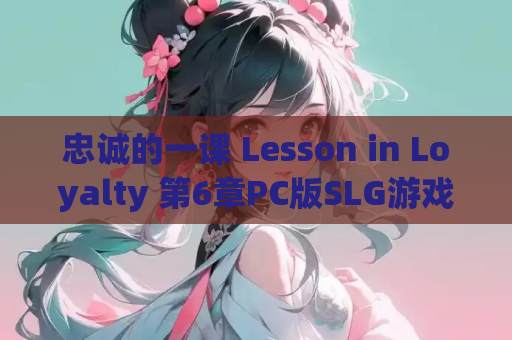 忠诚的一课 Lesson in Loyalty 第6章PC版SLG游戏 电脑版资源 绿色安装包