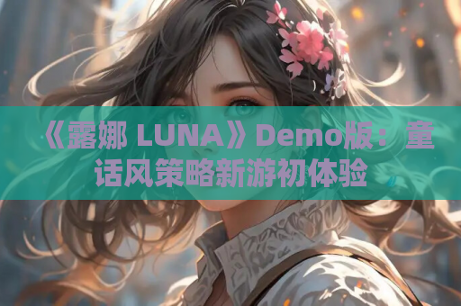 《露娜 LUNA》Demo版：童话风策略新游初体验