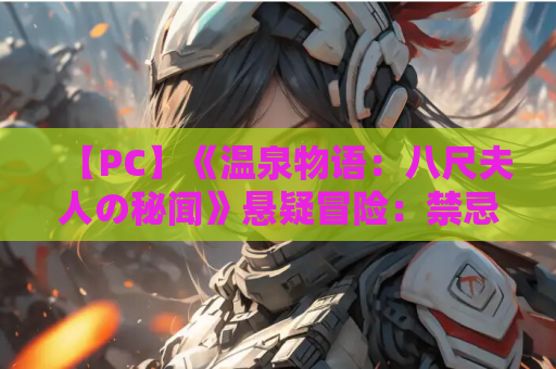 【PC】《温泉物语：八尺夫人の秘闻》悬疑冒险：禁忌真相与致命诱惑