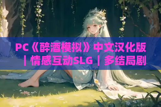 PC《醉酒模拟》中文汉化版｜情感互动SLG｜多结局剧情体验​