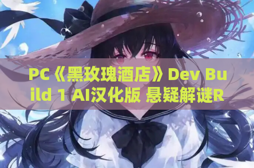 PC《黑玫瑰酒店》Dev Build 1 AI汉化版 悬疑解谜RPG 官方开发测试版 游戏资源获取