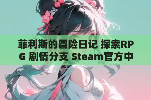菲利斯的冒险日记 探索RPG 剧情分支 Steam官方中文版 资源获取 安装指南