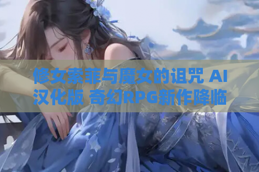 修女索菲与魔女的诅咒 AI汉化版 奇幻RPG新作降临 资源获取指南