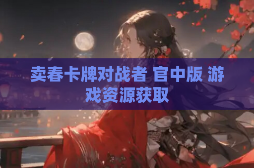 卖春卡牌对战者 官中版 游戏资源获取
