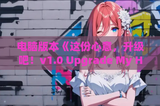 电脑版本《这份心意，升级吧！v1.0 Upgrade My Heart》纯爱ADV游戏体验