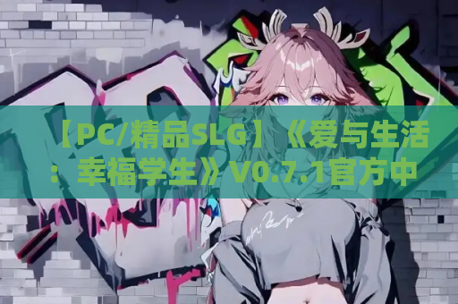 【PC/精品SLG】《爱与生活：幸福学生》V0.7.1官方中文版：校园恋爱模拟佳作全新升级