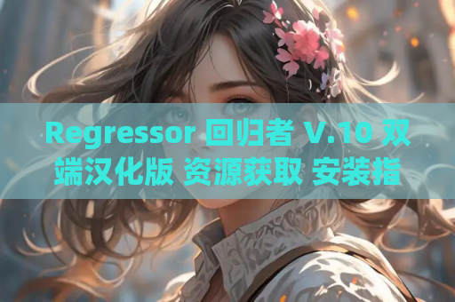Regressor 回归者 V.10 双端汉化版 资源获取 安装指南
