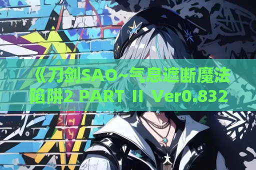 《刀剑SAO~气息遮断魔法陷阱2 PART Ⅱ Ver0.832》安卓模拟器+PC双端更新：4.7G动态CG全配音RPG