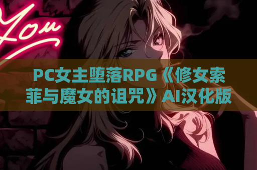 PC女主堕落RPG《修女索菲与魔女的诅咒》AI汉化版 暗黑奇幻冒险 资源获取 安装指南