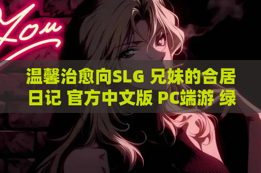 温馨治愈向SLG 兄妹的合居日记 官方中文版 PC端游 绿色安装版