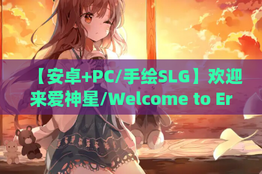 【安卓+PC/手绘SLG】欢迎来爱神星/Welcome to Erosland v0.0.15 [机翻/沙盒] 深度解析