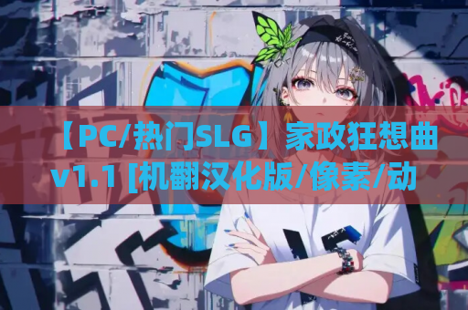 【PC/热门SLG】家政狂想曲v1.1 [机翻汉化版/像素/动态]【2.9G】