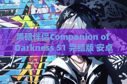 黑暗伴侣Companion of Darkness S1 完结版 安卓端 资源获取 第1张 黑暗伴侣Companion of Darkness S1 完结版 安卓端 资源获取 第1张
