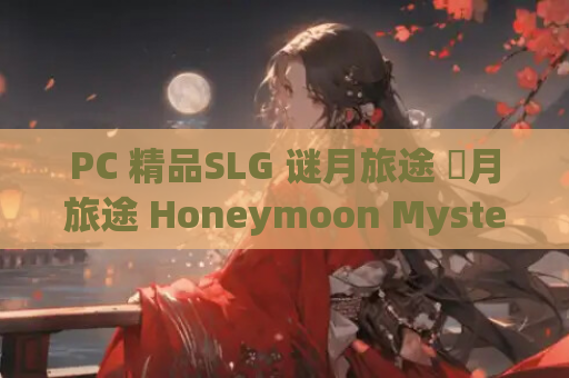 PC 精品SLG 谜月旅途 謎月旅途 Honeymoon Mystery Journey Ver2024.05.04 官方中文版 完整攻略存档 第1张 PC 精品SLG 谜月旅途 謎月旅途 Honeymoon Mystery Journey Ver2024.05.04 官方中文版 完整攻略存档 第1张