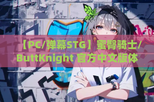 【PC/弹幕STG】蜜臀骑士/ButtKnight 官方中文版体验：动态立绘+2.3G新作解析