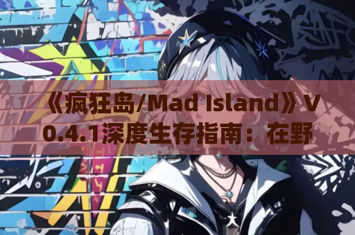《疯狂岛/Mad Island》V0.4.1深度生存指南:在野蛮世界建立你的”文明法则” 第1张 《疯狂岛/Mad Island》V0.4.1深度生存指南:在野蛮世界建立你的”文明法则” 第1张