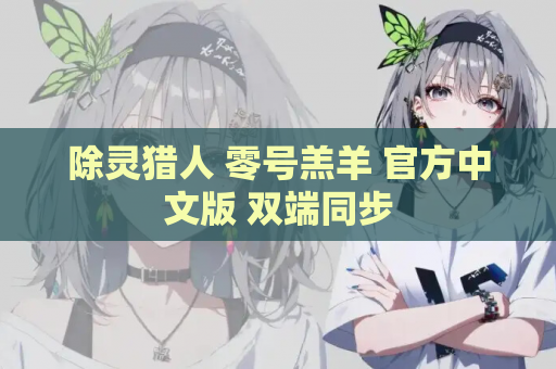 除灵猎人 零号羔羊 官方中文版 双端同步