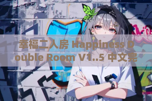 幸福二人房 Happiness Double Room V1..5 中文完结版 PC电脑端 完整资源
