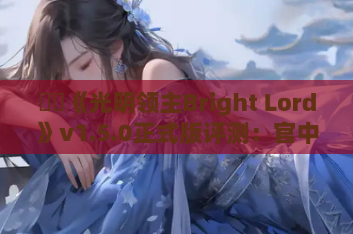 《光明领主Bright Lord》v1.5.0正式版评测:官中+全动态+无修剧情全解析 第1张 《光明领主Bright Lord》v1.5.0正式版评测:官中+全动态+无修剧情全解析 第1张