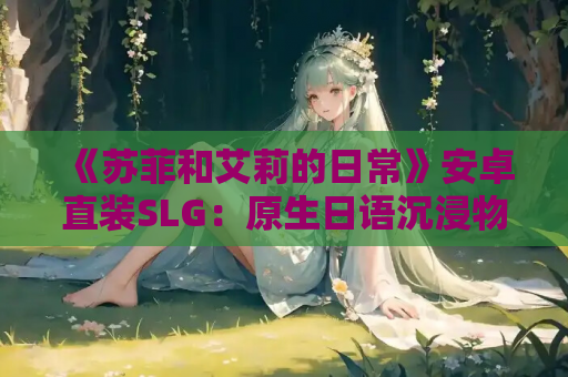 《苏菲和艾莉的日常》安卓直装SLG:原生日语沉浸物语 第1张 《苏菲和艾莉的日常》安卓直装SLG:原生日语沉浸物语 第1张