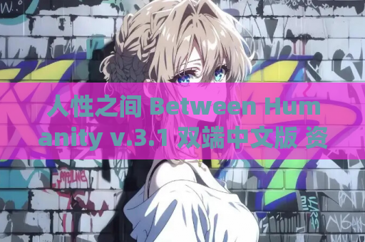 人性之间 Between Humanity v.3.1 双端中文版 资源获取 安装指南