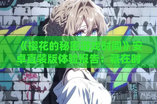 《樱花的秘密游戏时间》安卓直装版体验报告：藏在时光褶皱里的约定