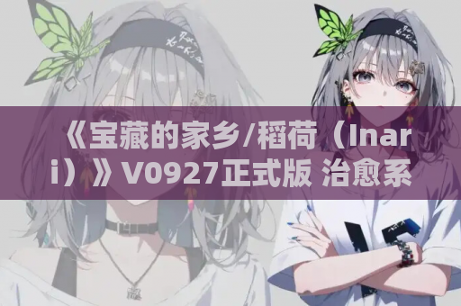 《宝藏的家乡/稻荷（Inari）》V0927正式版 治愈系沙盒养成新标杆