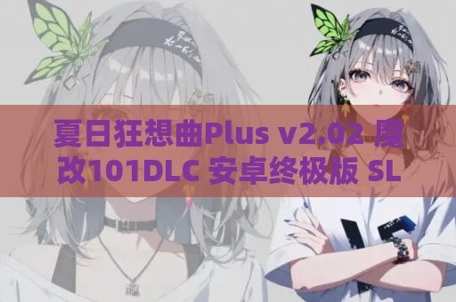 夏日狂想曲Plus v2.02 魔改101DLC 安卓终极版 SLG进化新形态 手游资源