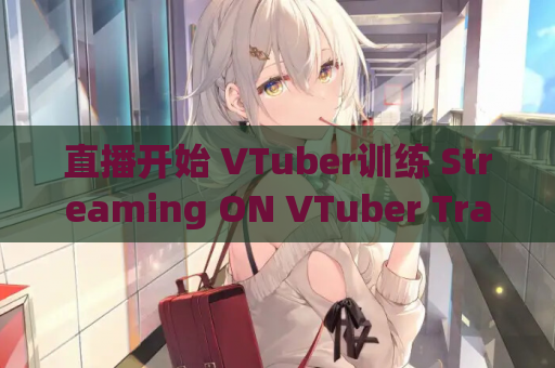 直播开始 VTuber训练 Streaming ON VTuber Training 官方中文步兵版 多结局养成互动SLG 游戏资源