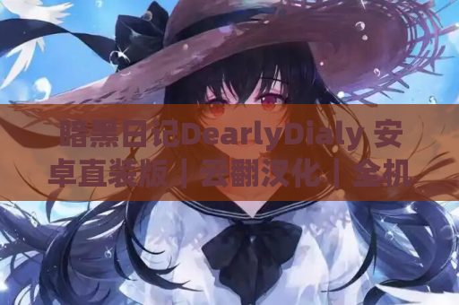 暗黑日记DearlyDialy 安卓直装版｜云翻汉化｜全机型适配报告+完整剧情解读
