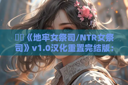 《地牢女祭司/NTR女祭司》v1.0汉化重置完结版:双端适配+全动态CG,剧情党狂喜的殿堂级RPG 第1张 《地牢女祭司/NTR女祭司》v1.0汉化重置完结版:双端适配+全动态CG,剧情党狂喜的殿堂级RPG 第1张