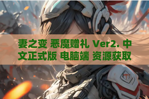 妻之变 恶魔赠礼 Ver2. 中文正式版 电脑端 资源获取