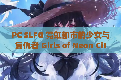PC SLFG 霓虹都市的少女与复仇者 Girls of Neon City and the Avenger STEAM官方中文 全动态 多结局 V1.2.3_Rev2 最终更新版 配置无忧 1.52G 资源分享 第1张 PC SLFG 霓虹都市的少女与复仇者 Girls of Neon City and the Avenger STEAM官方中文 全动态 多结局 V1.2.3_Rev2 最终更新版 配置无忧 1.52G 资源分享 第1张