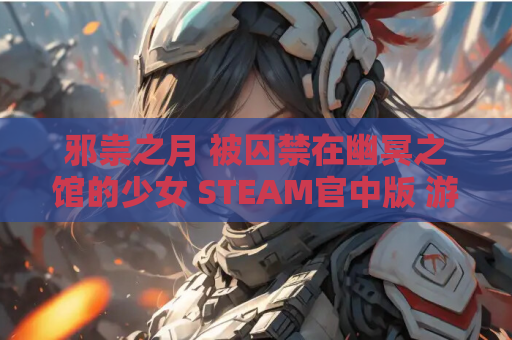 邪祟之月 被囚禁在幽冥之馆的少女 STEAM官中版 游戏资源获取 第1张 邪祟之月 被囚禁在幽冥之馆的少女 STEAM官中版 游戏资源获取 第1张