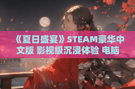 《夏日盛宴》STEAM豪华中文版 影视级沉浸体验 电脑单机游戏 第1张 《夏日盛宴》STEAM豪华中文版 影视级沉浸体验 电脑单机游戏 第1张