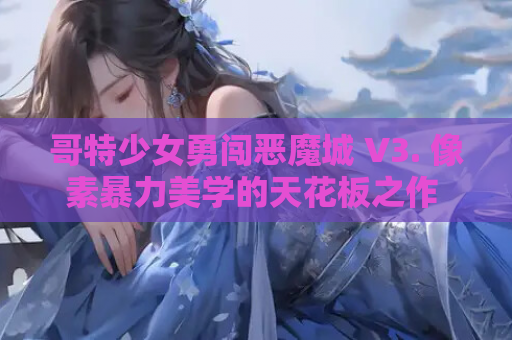 哥特少女勇闯恶魔城 V3. 像素暴力美学的天花板之作 官方资源 中文版 第1张 哥特少女勇闯恶魔城 V3. 像素暴力美学的天花板之作 官方资源 中文版 第1张