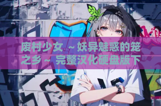 废村少女 ～妖异魅惑的笼之乡～ 完整汉化硬盘版下载｜附全CG存档+配置需求