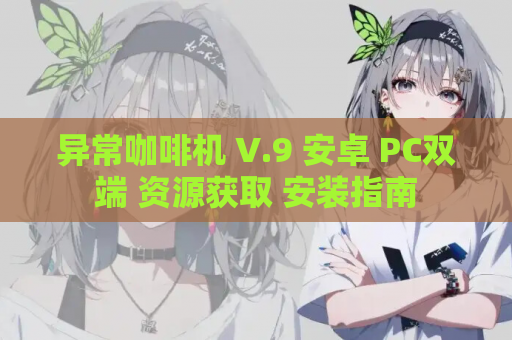 异常咖啡机 V.9 安卓 PC双端 资源获取 安装指南 第1张 异常咖啡机 V.9 安卓 PC双端 资源获取 安装指南 第1张