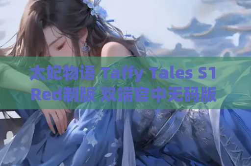 太妃物语 Taffy Tales S1 Red制版 双端官中无码版 游戏资源 安装指南 配置说明 第1张 太妃物语 Taffy Tales S1 Red制版 双端官中无码版 游戏资源 安装指南 配置说明 第1张