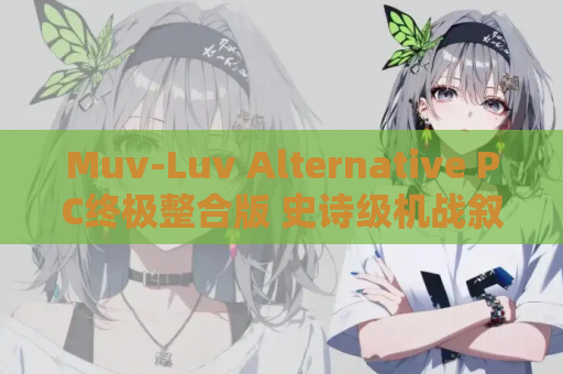 Muv-Luv Alternative PC终极整合版 史诗级机战叙事×人类存亡终局之战 完整资源包