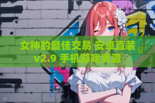 女神的最佳交易 安卓直装v2.9 手机游戏资源